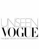 UNSEEN VOGUE: THE SECRET HISTORY OF FASHION PHOTOGRAPHY (EN INGLÉS, TAPA DURA)
