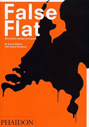 FALSE FLAT: WHY DUTCH DESIGN IS SO GOOD (EN INGLÉS, TAPA DURA)