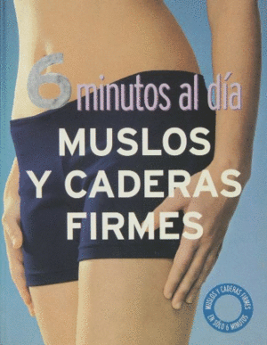 6 MINUTOS AL DÍA MUSLOS Y CADERAS FIRMES