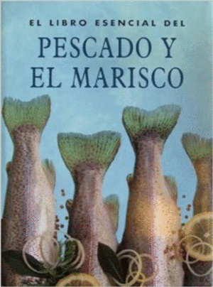 EL LIBRO ESENCIAL DEL PESCADO Y EL MARISCO (TAPA DURA)