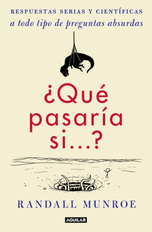 ¿QUÉ PASARÍA SI-- ? : RESPUESTAS SERIAS Y CIENTÍFICAS A TODO TIPO DE PREGUNTAS ABSURDAS (BORDES ROZADOS)