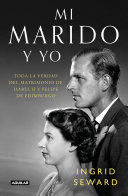 MI MARIDO Y YO: TODA LA VERDAD DEL MATRIMONIO DE ISABEL II Y FELIPE DE EDIMBURGO / MY HUSBAND AND I: THE INSIDE STORY OF THE ROYAL MARRIAGE