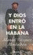 Y DIOS ENTRÓ EN LA HABANA