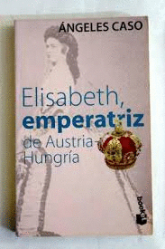 ELISABETH, EMPERATRIZ DE AUSTRIA-HUNGRÍA O EL HADA MALDITA