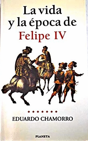 LA VIDA Y LA ÉPOCA DE FELIPE IV