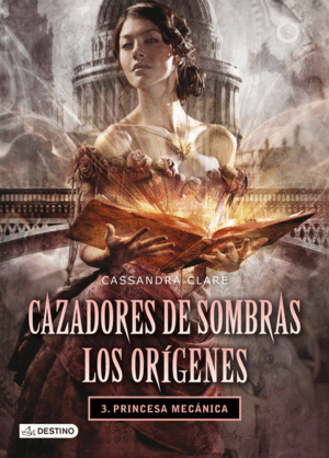 CAZADORES DE SOMBRAS: LOS ORÍGENES 3. PRINCESA MECÁNICA (TAPA DURA)