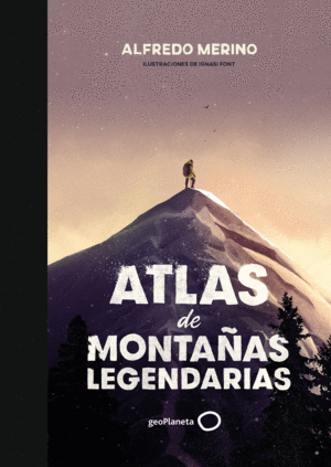 ATLAS DE MONTAÑAS LEGENDARIAS (TAPA DURA)