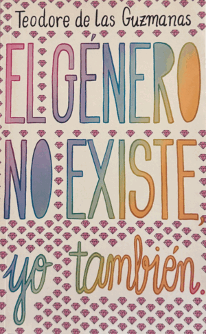 EL GÉNERO NO EXISTE, YO TAMBIÉN