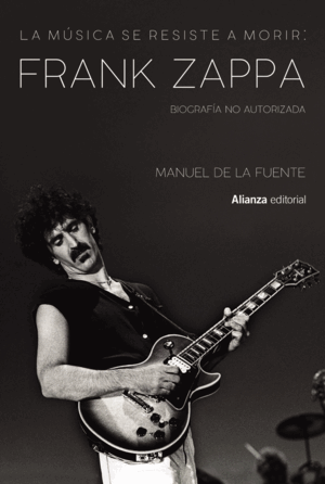 LA MÚSICA SE RESISTE A MORIR: FRANK ZAPPA. BIOGRAFÍA NO AUTORIZADA (ESTRÍAS EN LOMO)
