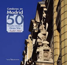 CATALANES EN MADRID: 50 MIRADAS DESDE LA GRAN VÍA