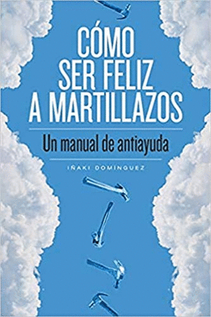 CÓMO SER FELIZ A MARTILLAZOS