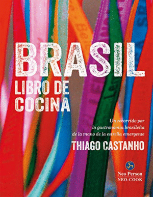 BRASIL : LIBRO DE COCINA : UN RECORRIDO POR LA GASTRONOMÍA BRASILEÑA DE LA MANO DE LA ESTRELLA EMERGENTE THIAGO CASTANHO (TAPA DURA)