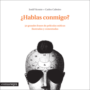 ¿HABLAS CONMIGO? 50 GRANDES FRASES DE PELÍCULAS MÍTICAS ILUSTRADAS Y COMENTADAS