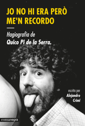 JO NO HI ERA PERÒ ME'N RECORDO. HAGIOGRAFIA DE QUICO PI DE LA SERRA (CATALÁN)
