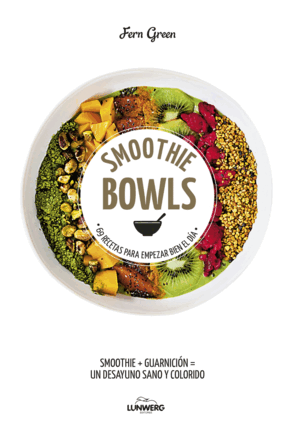 SMOOTHIE BOWLS: 69 RECETAS PARA EMPEZAR BIEN EL DÍA