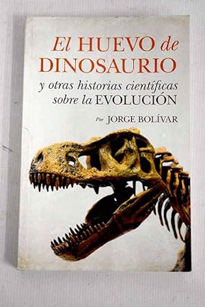 EL HUEVO DE DINOSAURIO Y OTRAS HISTORIAS CIENTÍFICAS SOBRE LA EVOLUCIÓN