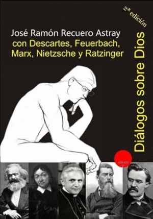 DIÁLOGOS SOBRE DIOS CON DESCARTES, FEUERBACH, MARX, NIETZSCHE Y RATZINGER