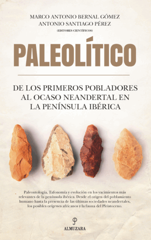 PALEOLÍTICO. DE LOS PRIMEROS POBLADORES AL OCASO NEANDERTAL EN LA PENÍNSULA IBÉRICA