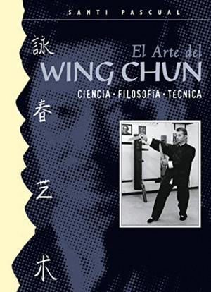 EL ARTE DEL WING CHUN (CIENCIA, FILOSOFIA, TECNICA)