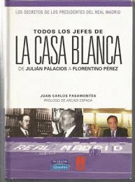 TODOS LOS JEFES DE LA CASA BLANCA : DE JULIÁN PALACIOS A FLORENTINO PÉREZ
