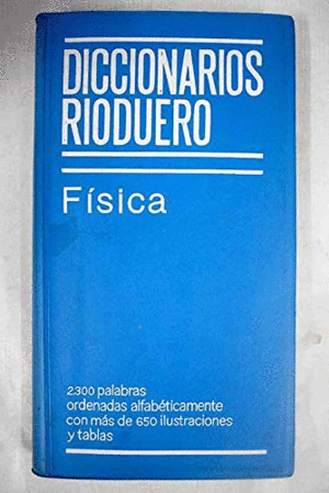 FÍSICA. 2300 PALABRAS ORDENADAS ALFABÉTICAMENTE CON MÁS DE 650 ILUSTRACIONES Y TABLAS