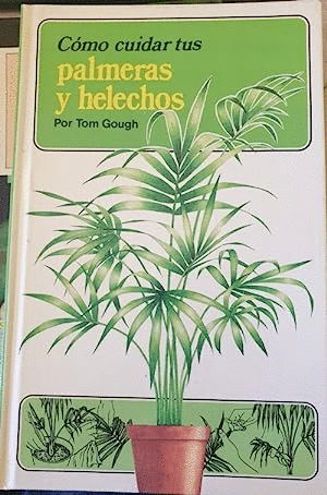 CÓMO CUIDAR TUS PALMERAS Y HELECHOS (TAPA DURA)