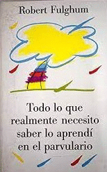 TODO LO QUE REALMENTE NECESITO SABER LO APRENDÍ EN EL PARVULARIO