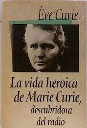 LA VIDA HEROICA DE MARIE CURIE, DESCUBRIDORA DEL RADIO (TAPA DURA)