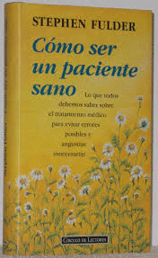 CÓMO SER UN PACIENTE SANO : LO QUE TODOS DEBEMOS SABER SOBRE EL TRATAMIENTO MÉDICO PARA EVITAR ERROR