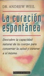 LA CURACIÓN ESPONTÁNEA: DESCUBRE LA CAPACIDAD NATURAL DE TU CUERPO PARA CONSERVAR LA SALUD Y CURARSE A SÍ MISMO(TAPA DURA)