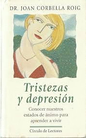 TRISTEZAS Y DEPRESIÓN : CONOCER NUESTROS ESTADOS DE ÁNIMO PARA APRENDER A VIVIR