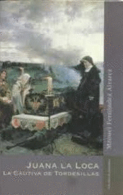 JUANA LA LOCA, LA CAUTIVA DE TORDESILLAS (TAPA DURA)
