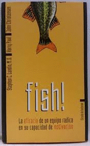 FISH! : LA EFICACIA DE UN EQUIPO RADICA EN SU CAPACIDAD DE MOTIVACIÓN