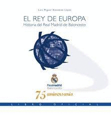 EL REY DE EUROPA. HISTORIA DEL REAL MADRID DE BALONCESTO (TAPA DURA)