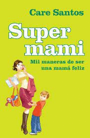 SUPERMAMI : MIL MANERAS DE SER UNA MAMÁ FELIZ