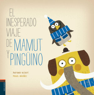 EL INESPERADO VIAJE DE MAMUT Y PINGÜINO (TAPA DURA)