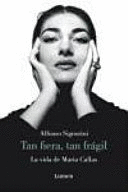 TAN FIERA, TAN FRÁGIL: LA VIDA DE MARIA CALLAS (TAPA DURA)