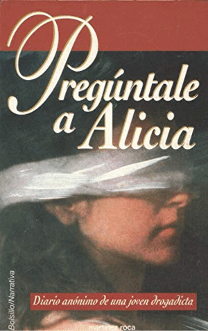 PREGÚNTALE A ALICIA. DIARIO ANÓNIMO DE UNA JOVEN DROGADICTA
