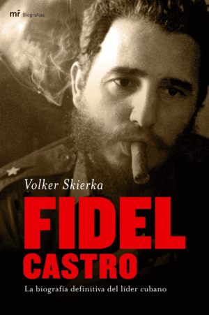 FIDEL CASTRO: LA BIOGRAFÍA DEFINITIVA DEL LÍDER CUBANO (TAPA DURA)