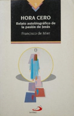 HORA CERO: RELATO AUTOBIOGRÁFICO DE LA PASIÓN DE JESÚS