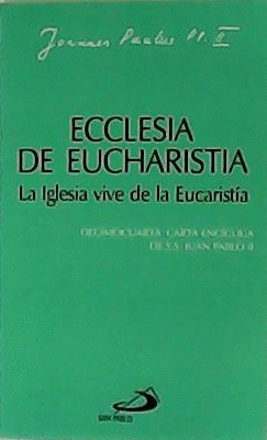 ECCLESIA DE EUCHARISTIA. LA IGLESIA VIVE DE LA EUCARISTÍA