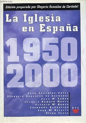 LA IGLESIA EN ESPAÑA, 1950-2000 (TAPA DURA)(BORDES ALGO ROZADOS)