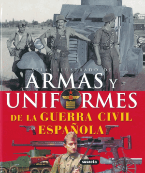 ARMAS Y UNIFORMES DE LA GUERRA CIVIL ESPAÑOLA (TAPA DURA)