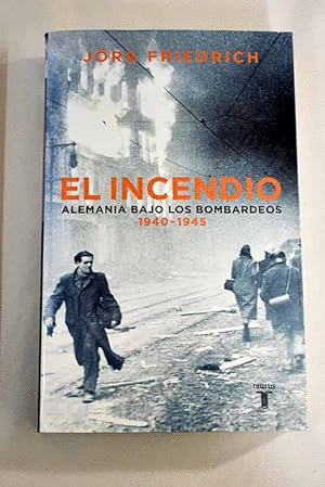 EL INCENDIO. ALEMANIA BAJO EL BOMBARDEO 1940 - 1945