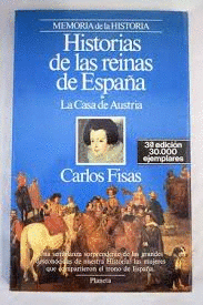 HISTORIAS DE LAS REINAS DE ESPAÑA: . LA CASA DE AUSTRIA