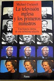 LA TELEVISIÓN INGLESA Y LOS PRIMEROS MINISTROS : UNA HISTORIA INTERNA DE ESTA TURBULENTA RELACIÓN