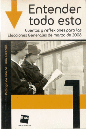 ENTENDER TODO ESTO: CUENTOS Y REFLEXIONES PARA LAS ELECCIONES GENERALES DE MARZO DE 2008