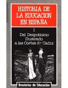 HISTORIA DE LA EDUCACIÓN EN ESPAÑA. TOMO I: DEL DESPOTISMO ILUSTRADO A LAS CORTES DE CÁDIZ
