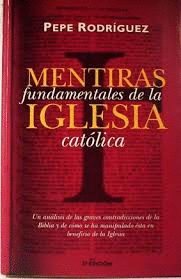 MENTIRAS FUNDAMENTALES DE LA IGLESIA CATÓLICA