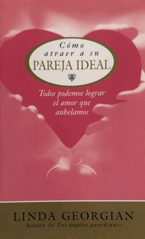 COMO ATRAER A SU PAREJA IDEAL TODOS PODEMOS LOGRAR EL AMOR QUE ANHELAMOS
